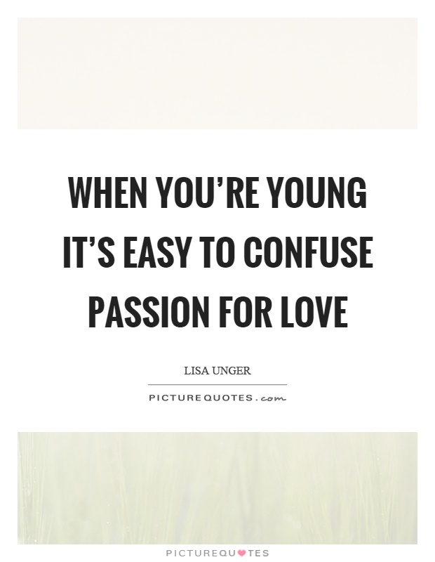 When you're young it's easy to confuse passion for love Picture Quote #1