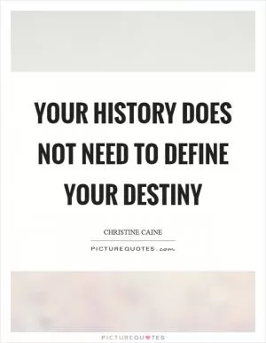 Your history does not need to define your destiny Picture Quote #1