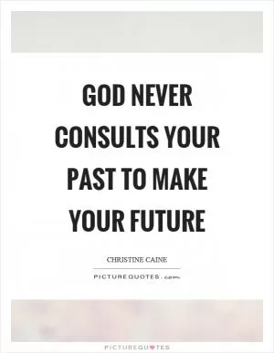 God never consults your past to make your future Picture Quote #1