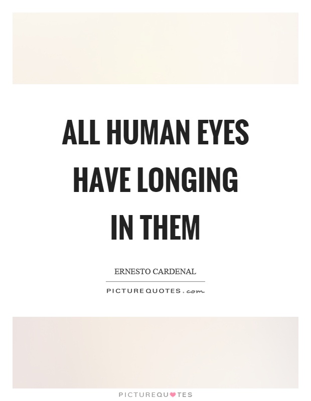 All human eyes have longing in them Picture Quote #1