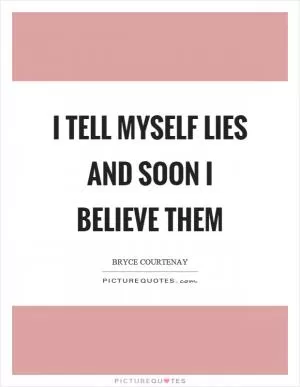 I tell myself lies and soon I believe them Picture Quote #1
