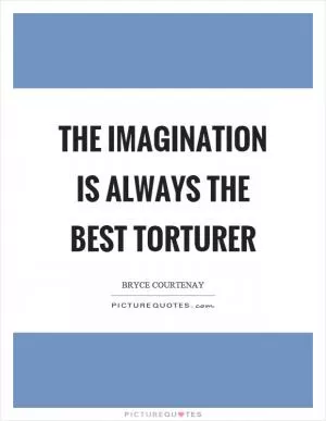The imagination is always the best torturer Picture Quote #1