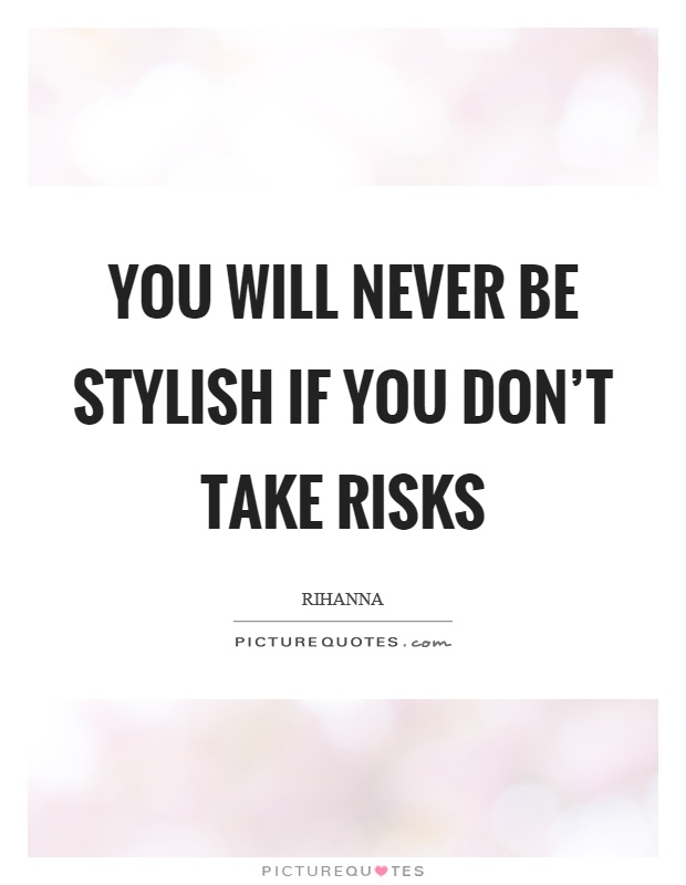 You will never be stylish if you don't take risks Picture Quote #1