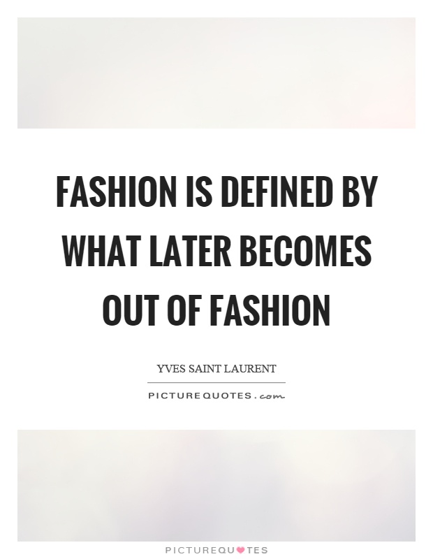 Fashion is defined by what later becomes out of fashion Picture Quote #1