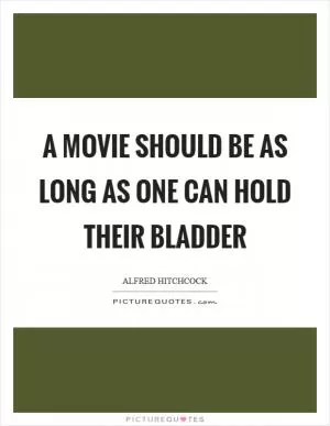 A movie should be as long as one can hold their bladder Picture Quote #1