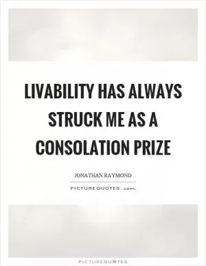 Livability has always struck me as a consolation prize Picture Quote #1
