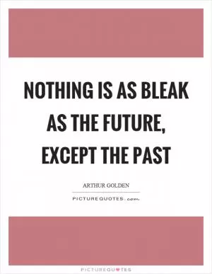 Nothing is as bleak as the future, except the past Picture Quote #1