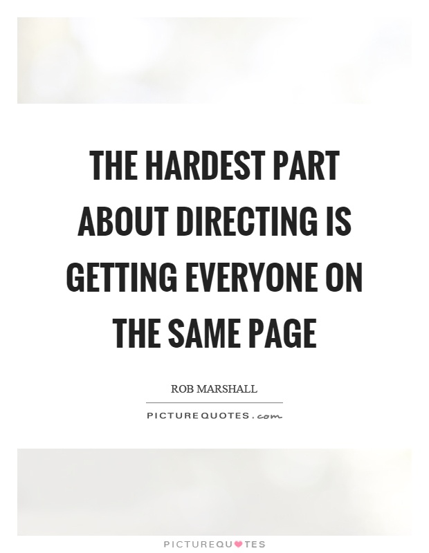 The hardest part about directing is getting everyone on the same page Picture Quote #1
