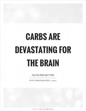 Carbs are devastating for the brain Picture Quote #1