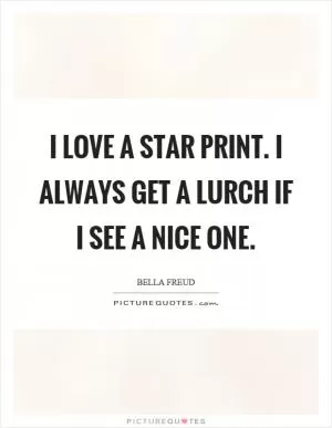 I love a star print. I always get a lurch if I see a nice one Picture Quote #1