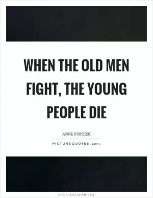 When the old men fight, the young people die Picture Quote #1