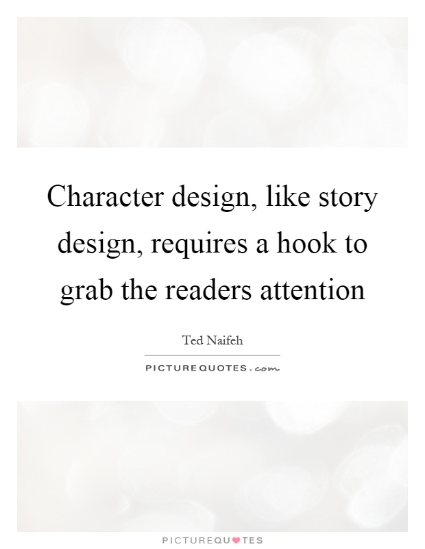 Character design, like story design, requires a hook to grab the readers attention Picture Quote #1