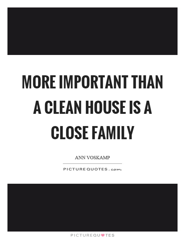 More important than a clean house is a close family Picture Quote #1