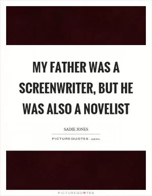 My father was a screenwriter, but he was also a novelist Picture Quote #1
