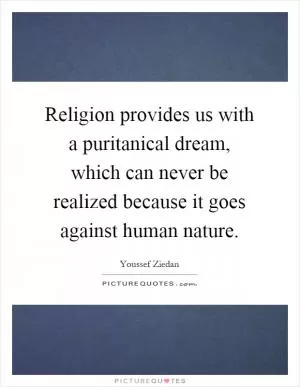 Religion provides us with a puritanical dream, which can never be realized because it goes against human nature Picture Quote #1