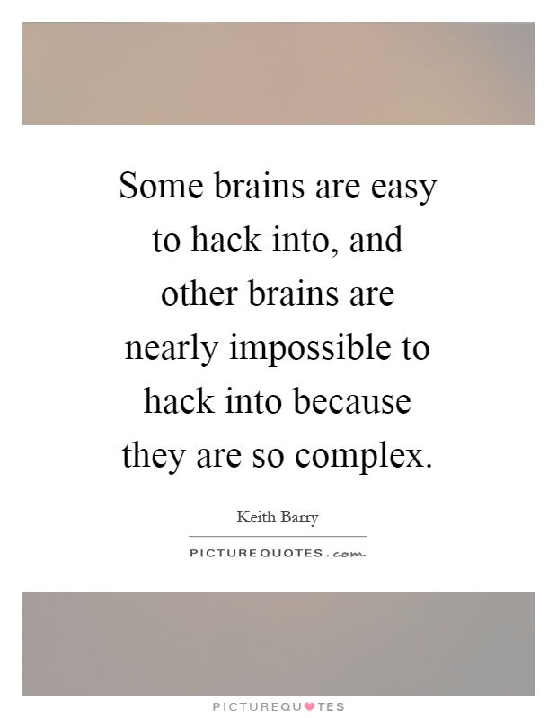 Some brains are easy to hack into, and other brains are nearly impossible to hack into because they are so complex Picture Quote #1