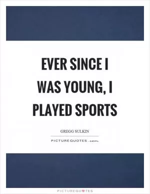 Ever since I was young, I played sports Picture Quote #1