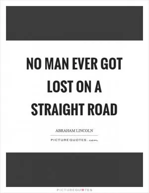 No man ever got lost on a straight road Picture Quote #1