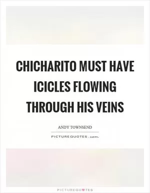 Chicharito must have icicles flowing through his veins Picture Quote #1