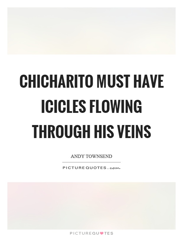 Chicharito must have icicles flowing through his veins Picture Quote #1