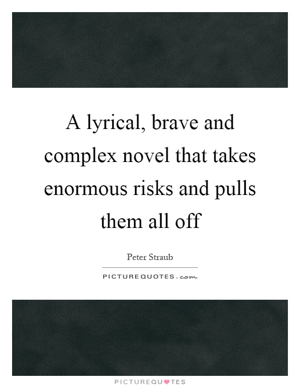 A lyrical, brave and complex novel that takes enormous risks and pulls them all off Picture Quote #1