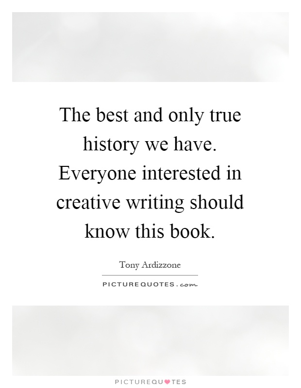 The best and only true history we have. Everyone interested in creative writing should know this book Picture Quote #1