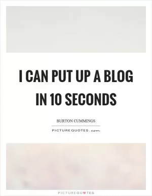 I can put up a blog in 10 seconds Picture Quote #1