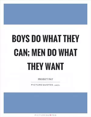 Boys do what they can; men do what they want Picture Quote #1
