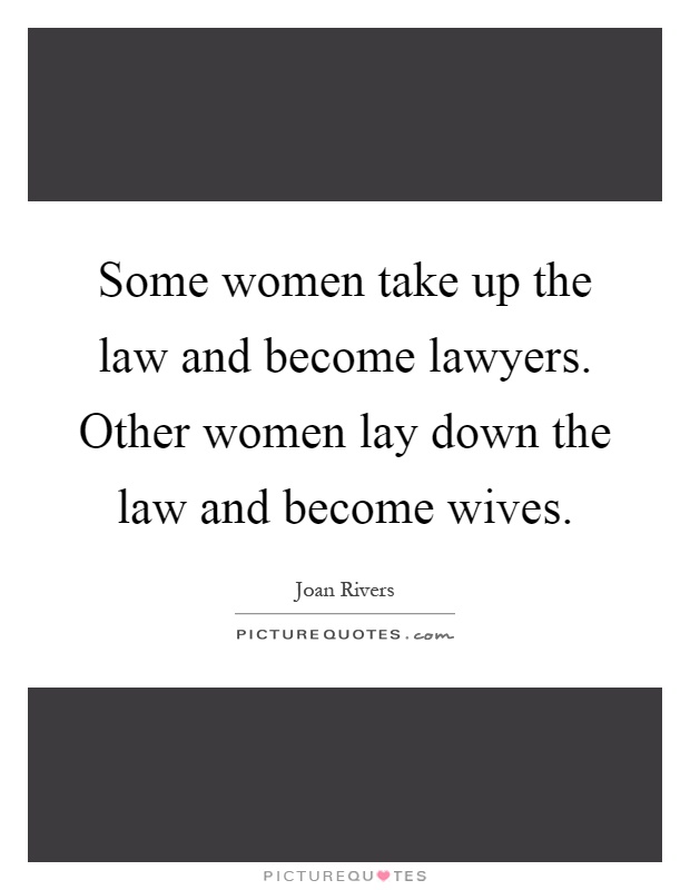Some women take up the law and become lawyers. Other women lay down the law and become wives Picture Quote #1