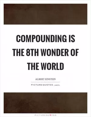 Compounding is the 8th wonder of the world Picture Quote #1