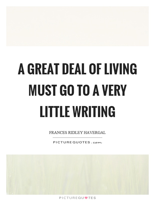 A great deal of living must go to a very little writing Picture Quote #1