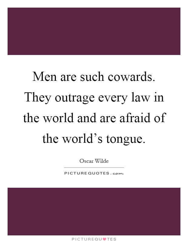 Men are such cowards. They outrage every law in the world and are afraid of the world's tongue Picture Quote #1