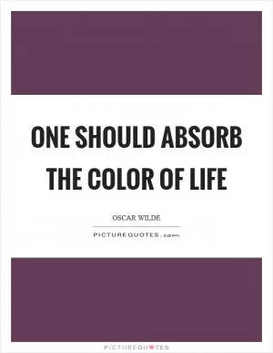 One should absorb the color of life Picture Quote #1
