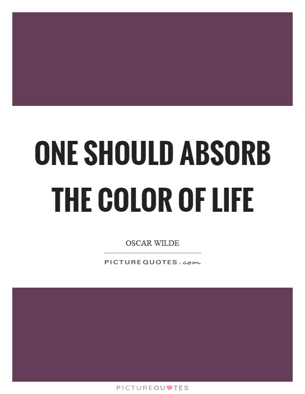 One should absorb the color of life Picture Quote #1