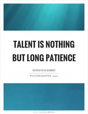 Talent is nothing but long patience Picture Quote #1