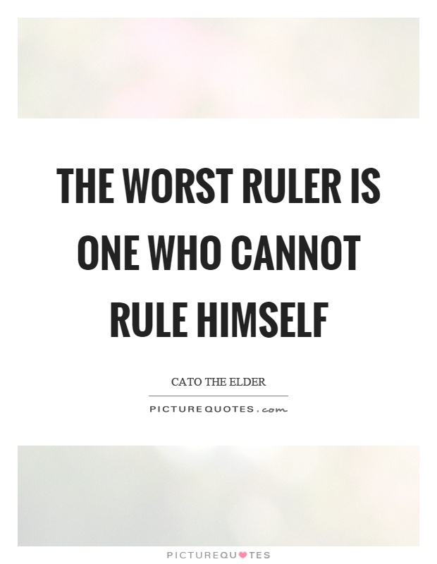 The worst ruler is one who cannot rule himself Picture Quote #1