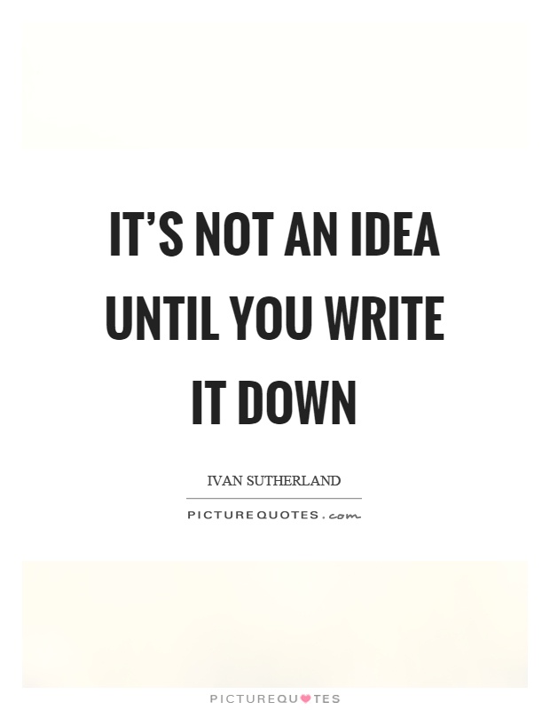 It's not an idea until you write it down Picture Quote #1