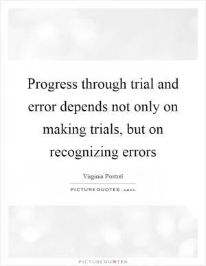 Progress through trial and error depends not only on making trials, but on recognizing errors Picture Quote #1