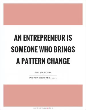 An entrepreneur is someone who brings a pattern change Picture Quote #1