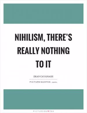 Nihilism, there’s really nothing to it Picture Quote #1