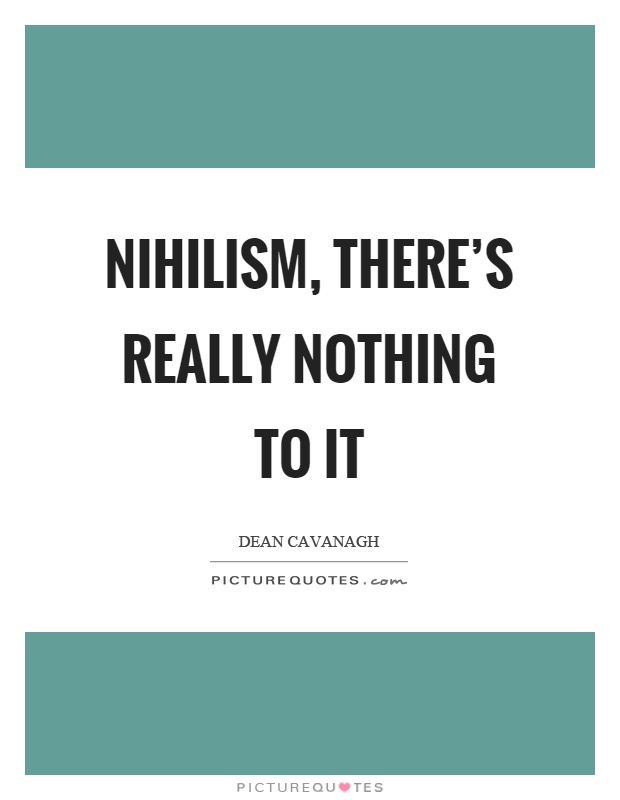 Nihilism, there's really nothing to it Picture Quote #1