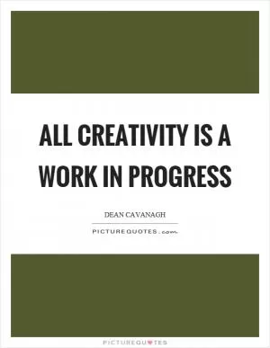 All creativity is a work in progress Picture Quote #1