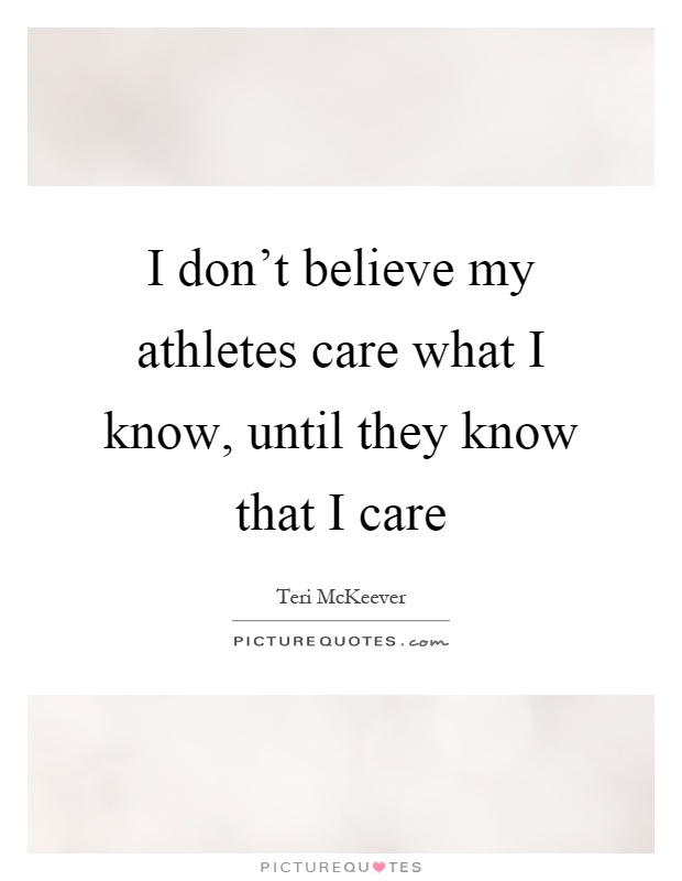 I don't believe my athletes care what I know, until they know that I care Picture Quote #1