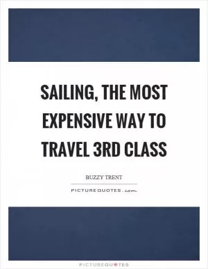 Sailing, the most expensive way to travel 3rd class Picture Quote #1