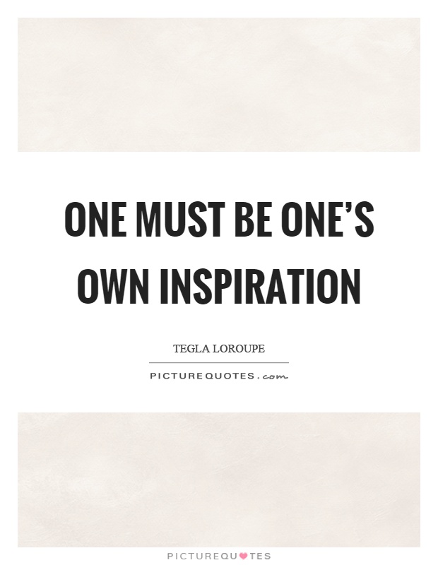 One must be one's own inspiration Picture Quote #1