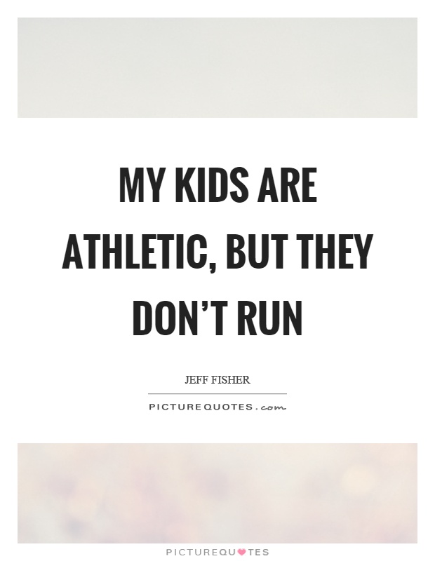 My kids are athletic, but they don't run Picture Quote #1