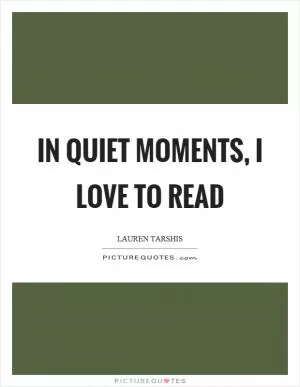 In quiet moments, I love to read Picture Quote #1