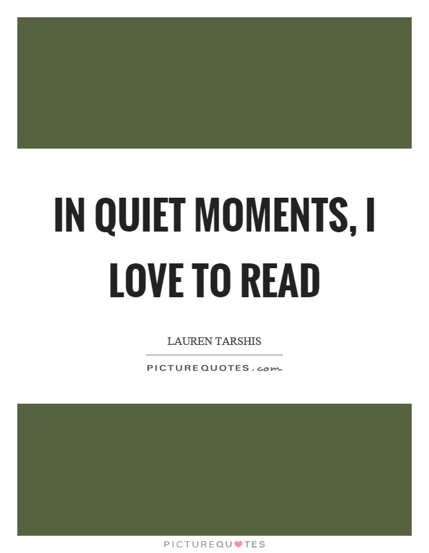 In quiet moments, I love to read Picture Quote #1