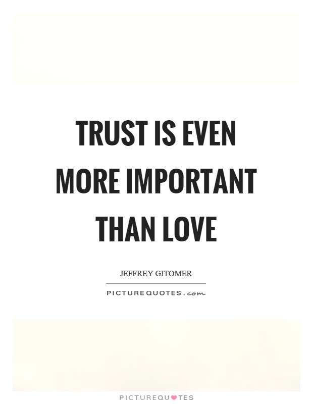 Trust is even more important than love Picture Quote #1