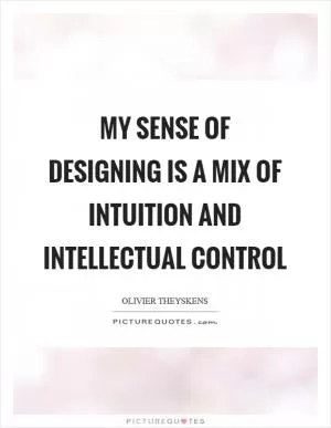 My sense of designing is a mix of intuition and intellectual control Picture Quote #1